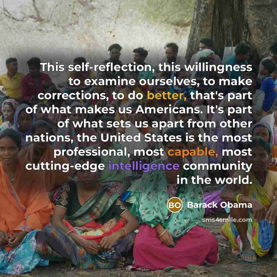 “This self-reflection, this willingness to examine ourselves, to make corrections, to do better, that's part of what makes us Americans. It's part of what sets us apart from other nations, the United States is the most professional, most capable, most cutting-edge intelligence community in the world.” quote by Barack Obama