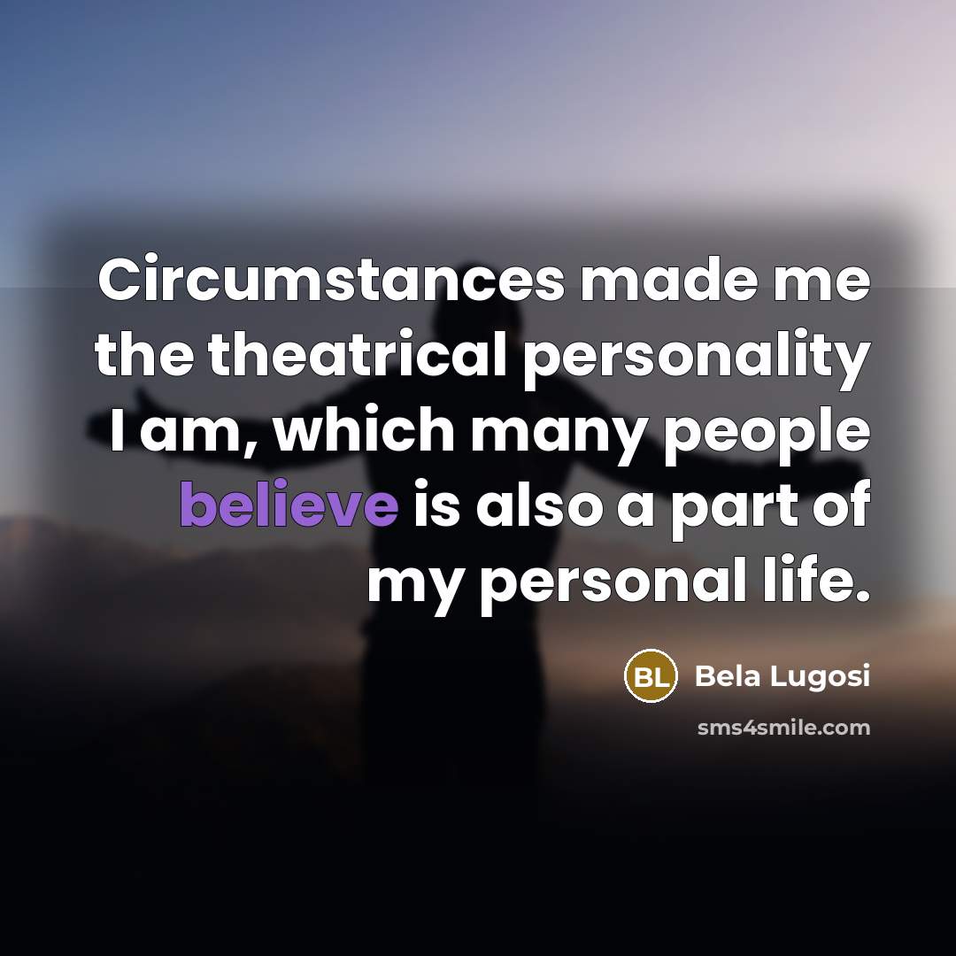 “Circumstances made me the theatrical personality I am, which many…” quote by Bela Lugosi