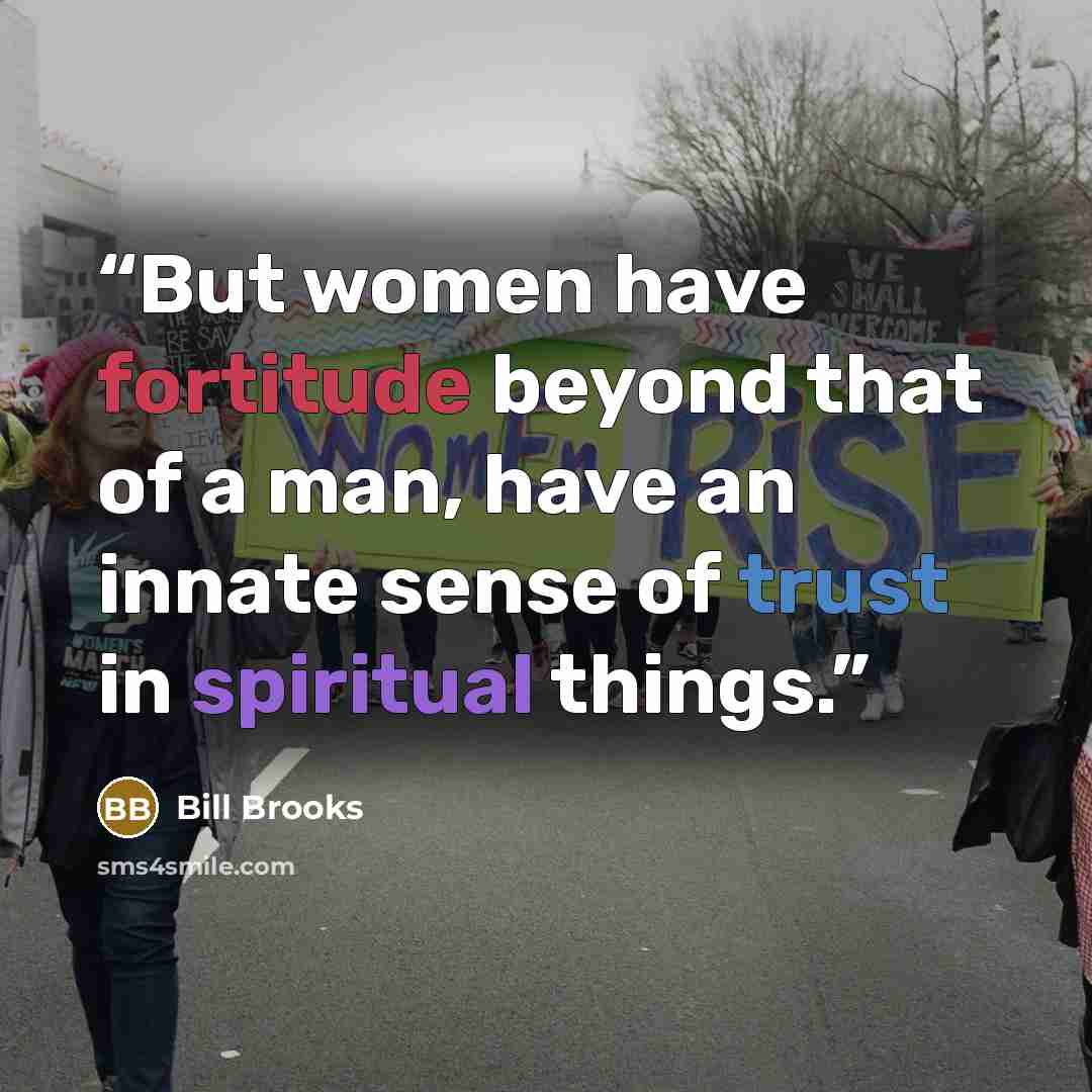 “But women have fortitude beyond that of a man, have an innate sense of trust in spiritual things.” quote by Bill Brooks