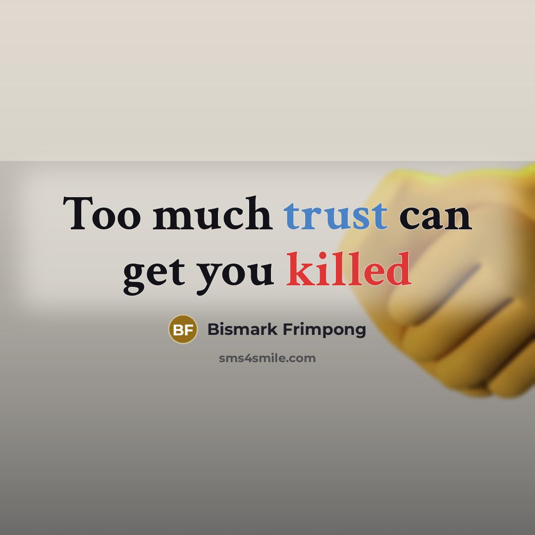 “Too much trust can get you killed…” quote by Bismark Frimpong