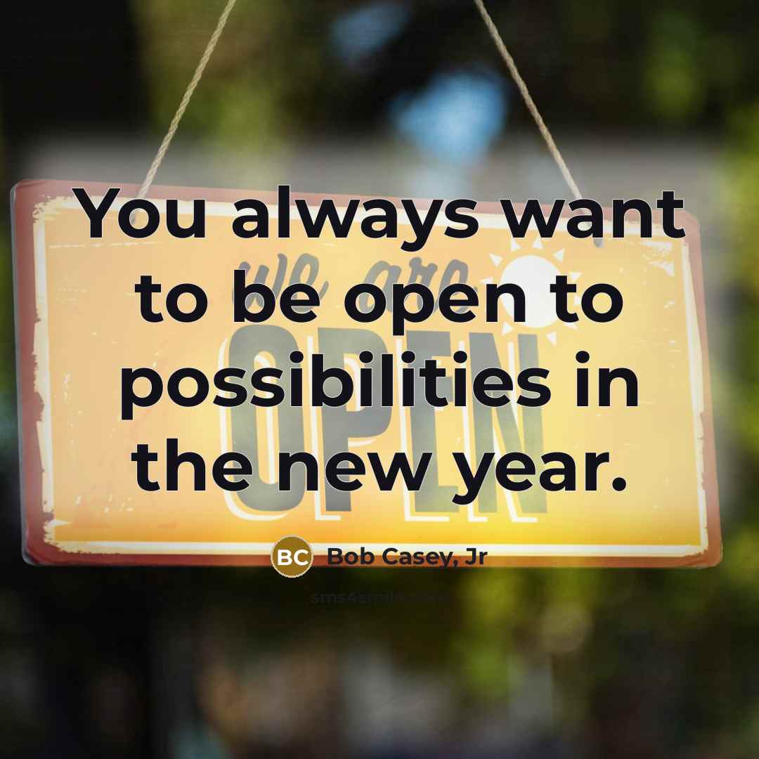 “You always want to be open to possibilities in the…” quote by Bob Casey, Jr
