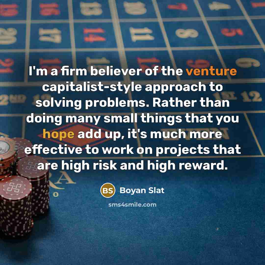 “I'm a firm believer of the venture capitalist-style approach to…” quote by Boyan Slat