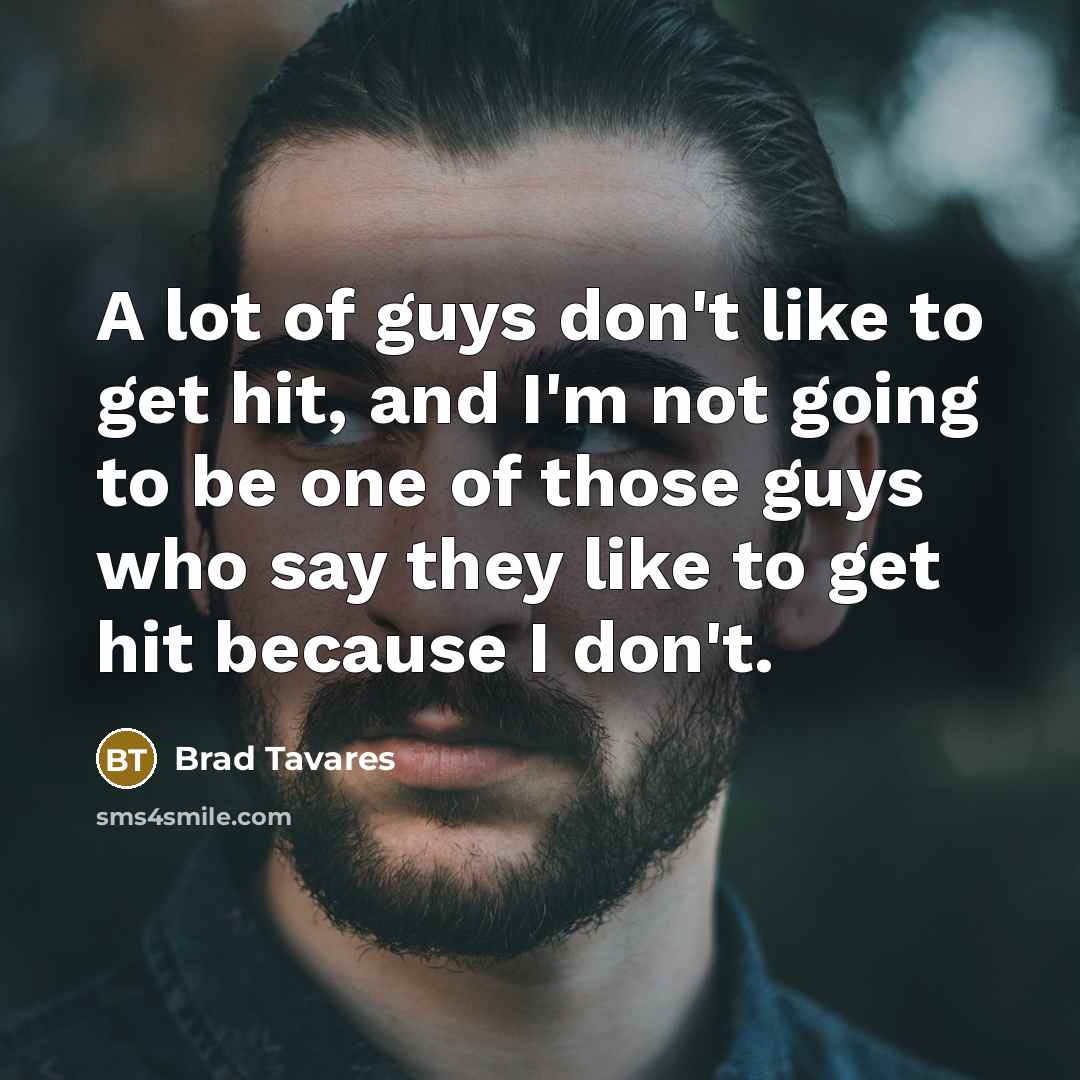 “A lot of guys don't like to get hit, and…” quote by Brad Tavares