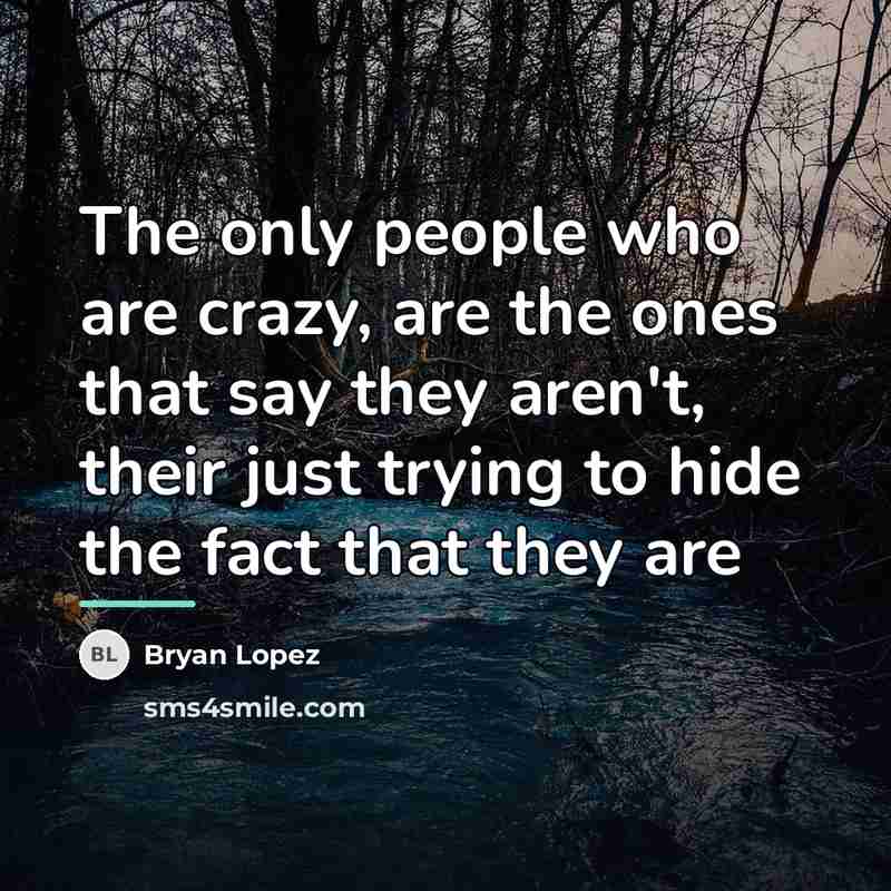 “The only people who are crazy, are the ones that…” quote by Bryan Lopez