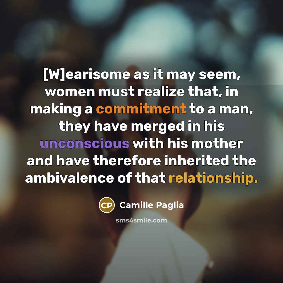 “[W]earisome as it may seem, women must realize that, in…” quote by Camille Paglia