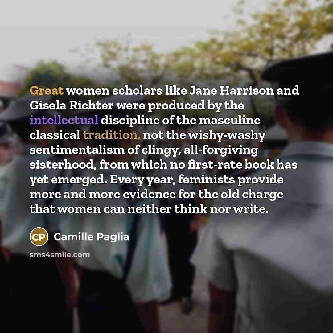 “Great women scholars like Jane Harrison and Gisela Richter were…” quote by Camille Paglia