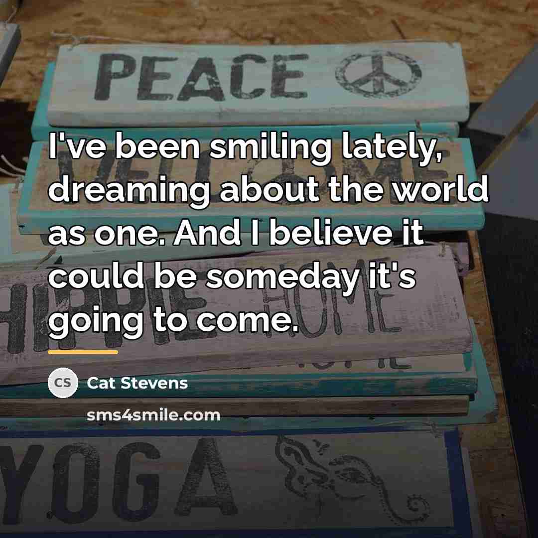 “I've been smiling lately, dreaming about the world as one.…” quote by Cat Stevens