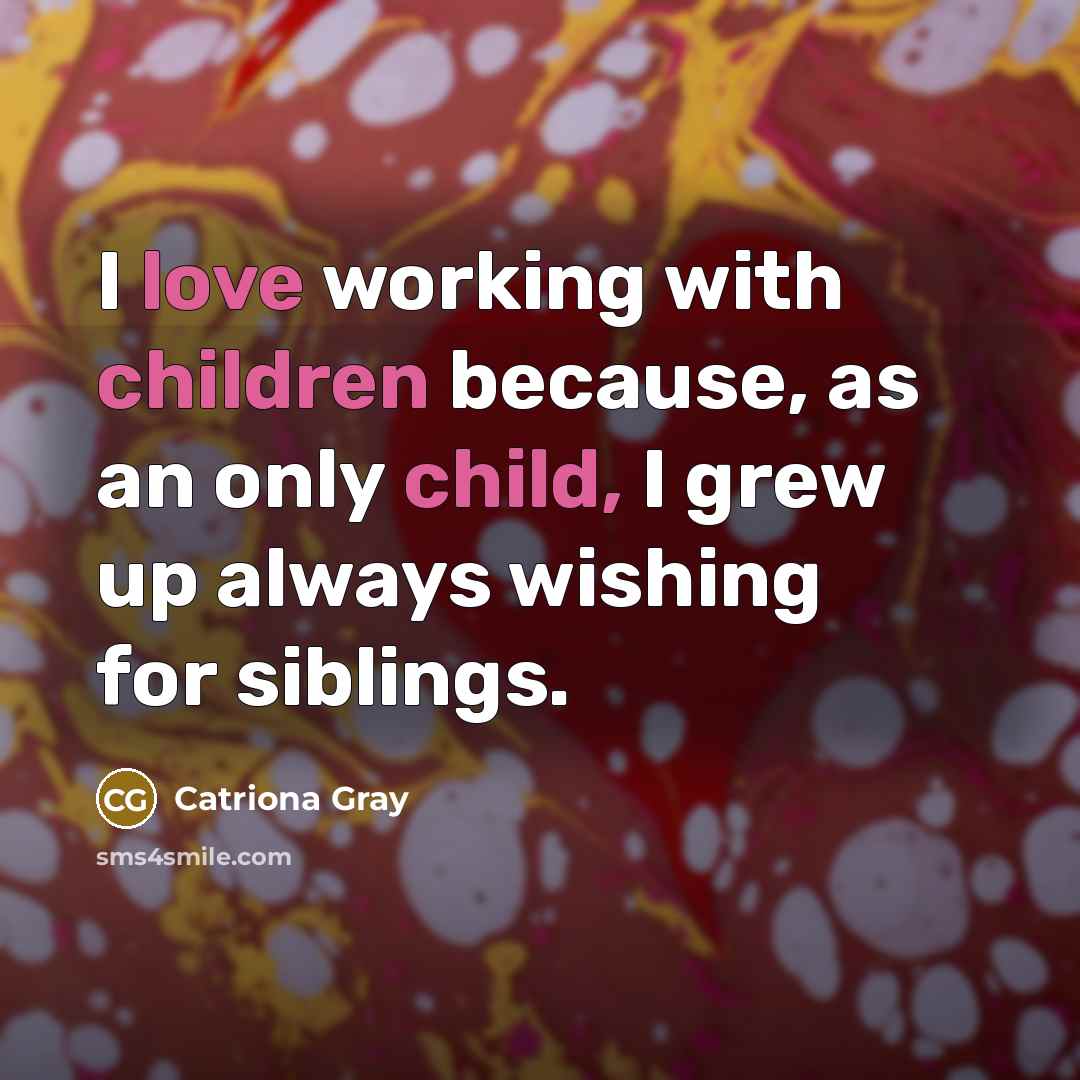 “I love working with children because, as an only child,…” quote by Catriona Gray