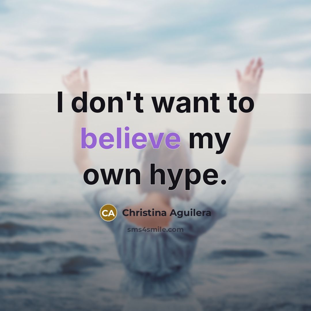 “I don't want to believe my own hype.…” quote by Christina Aguilera