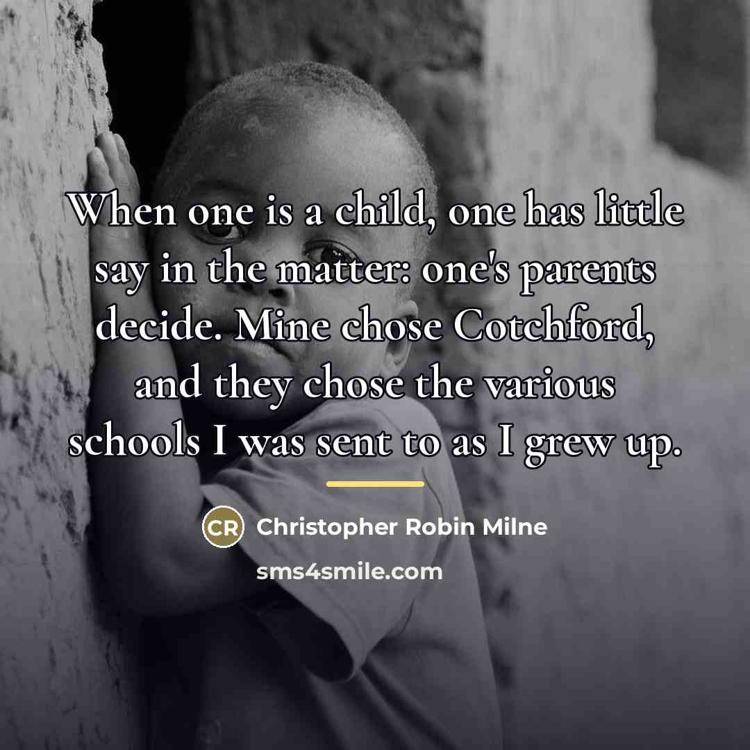 “When one is a child, one has little say in…” quote by Christopher Robin Milne