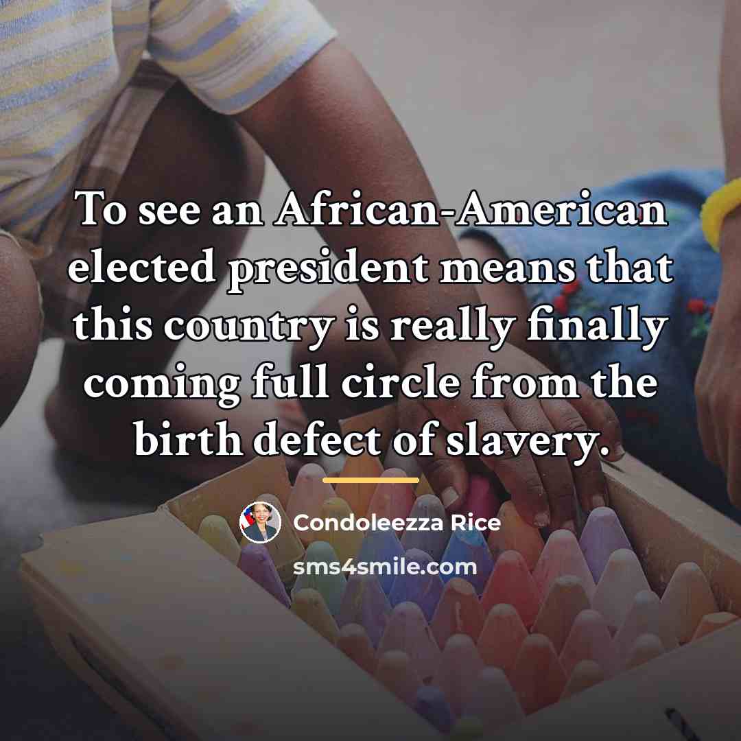 “To see an African-American elected president means that this country…” quote by Condoleezza Rice