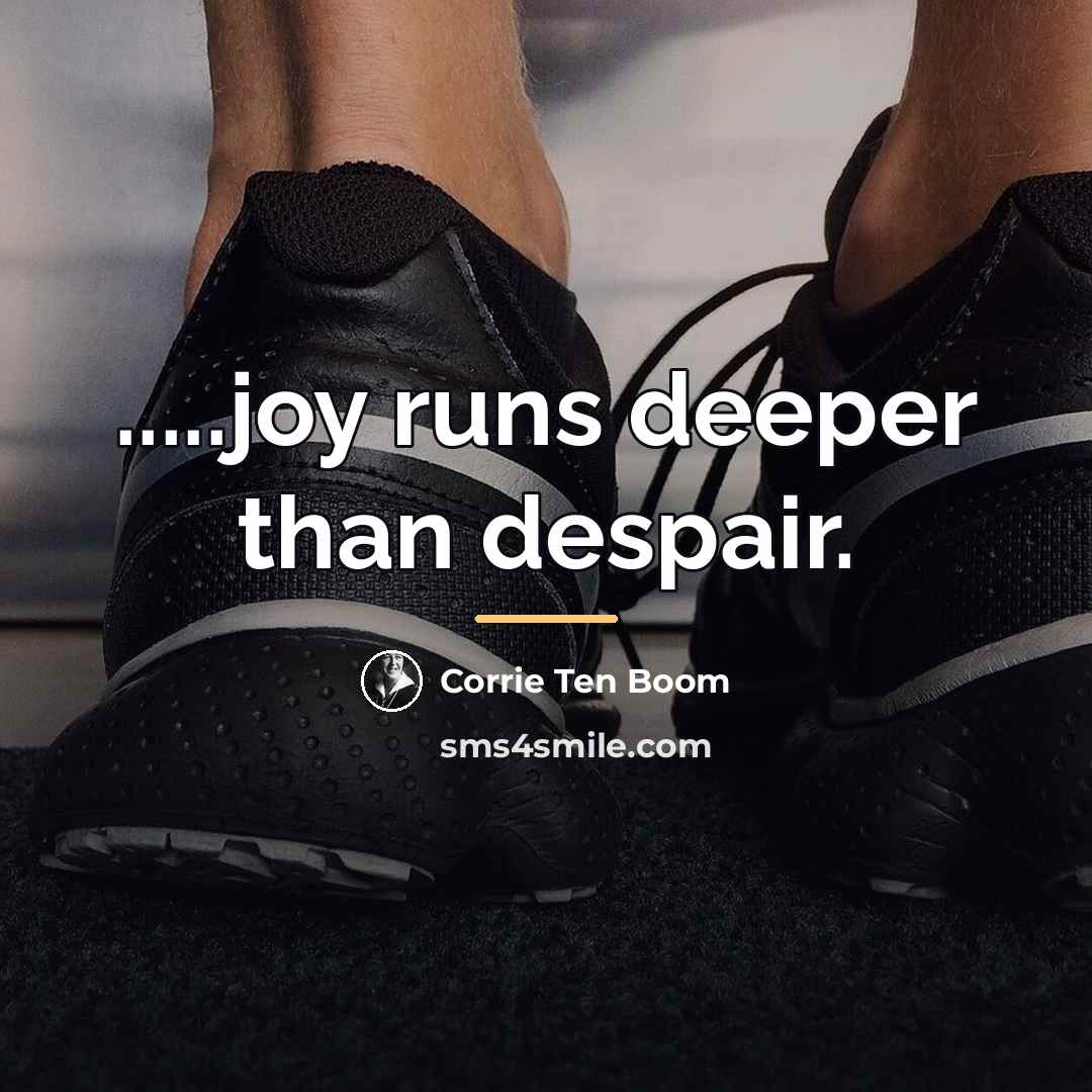 “.....joy runs deeper than despair.…” quote by Corrie Ten Boom