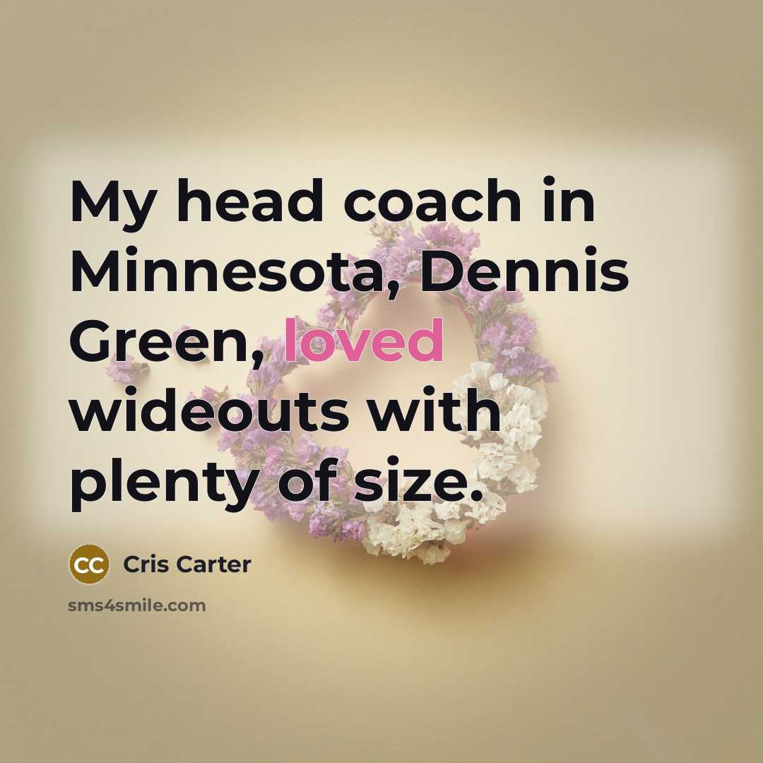 “My head coach in Minnesota, Dennis Green, loved wideouts with…” quote by Cris Carter