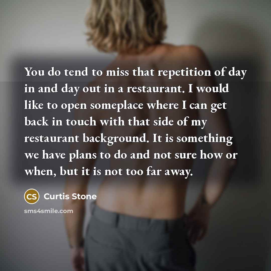 “You do tend to miss that repetition of day in…” quote by Curtis Stone