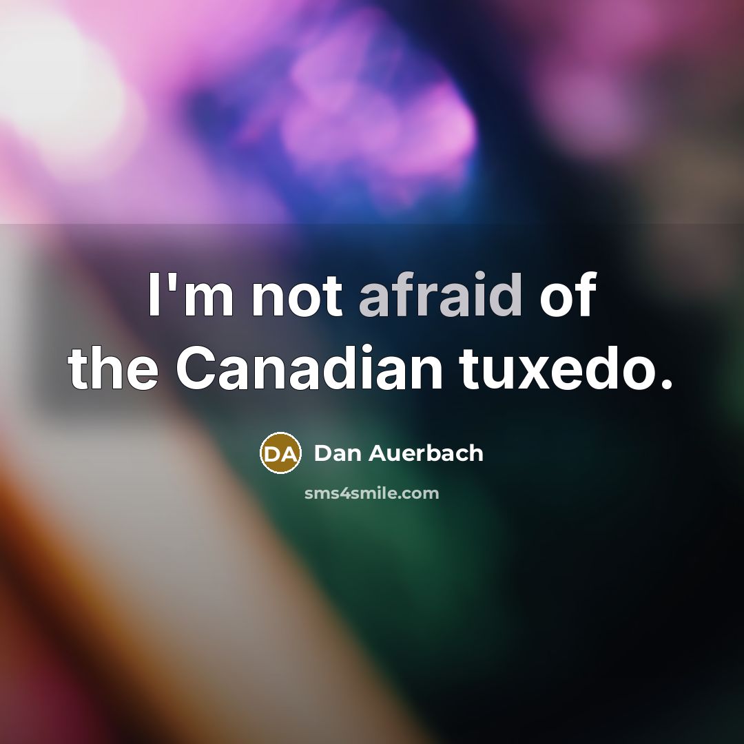 “I'm not afraid of the Canadian tuxedo.…” quote by Dan Auerbach