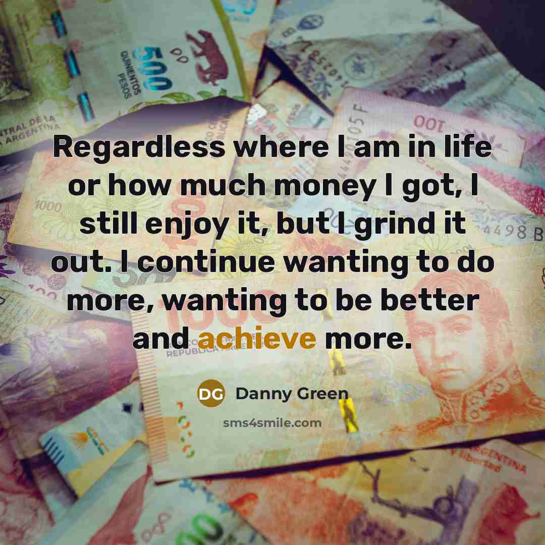 “Regardless where I am in life or how much money…” quote by Danny Green
