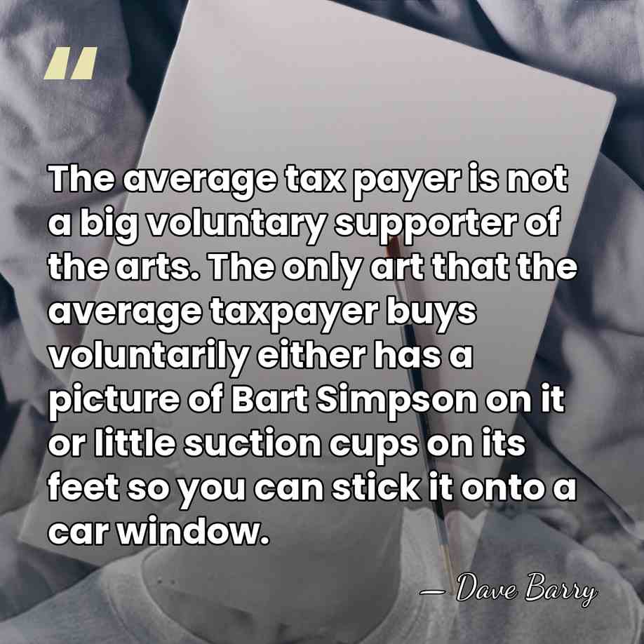 The average tax payer is not a big voluntary supporter of the&hellip; - Dave Barry