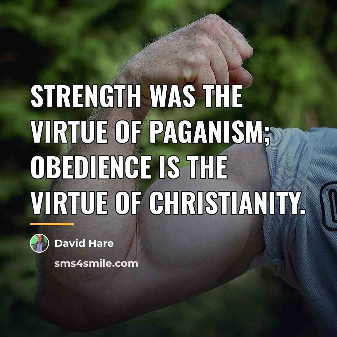 “Strength was the virtue of paganism; obedience is the virtue…” quote by David Hare