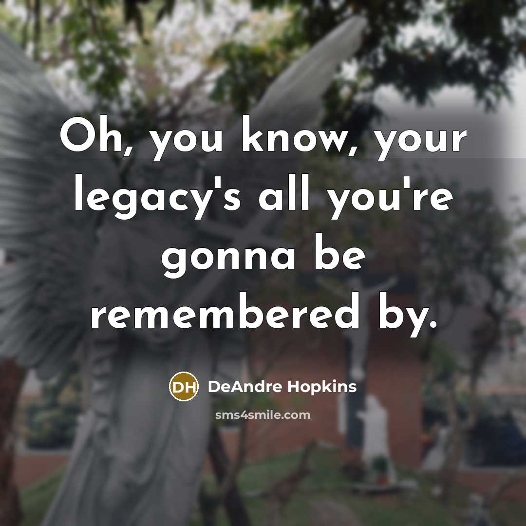 “Oh, you know, your legacy's all you're gonna be remembered…” quote by DeAndre Hopkins