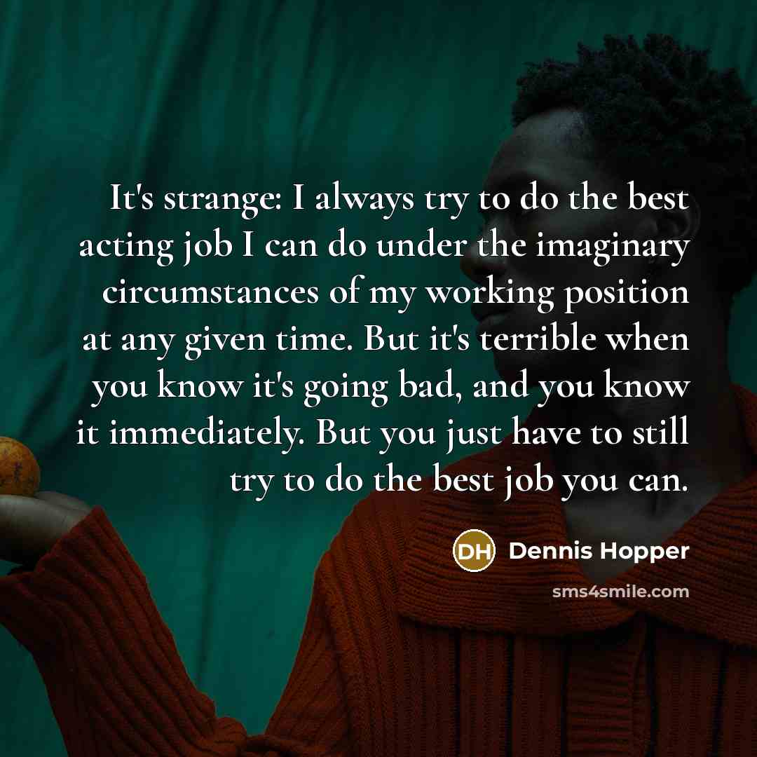 “It's strange: I always try to do the best acting…” quote by Dennis Hopper