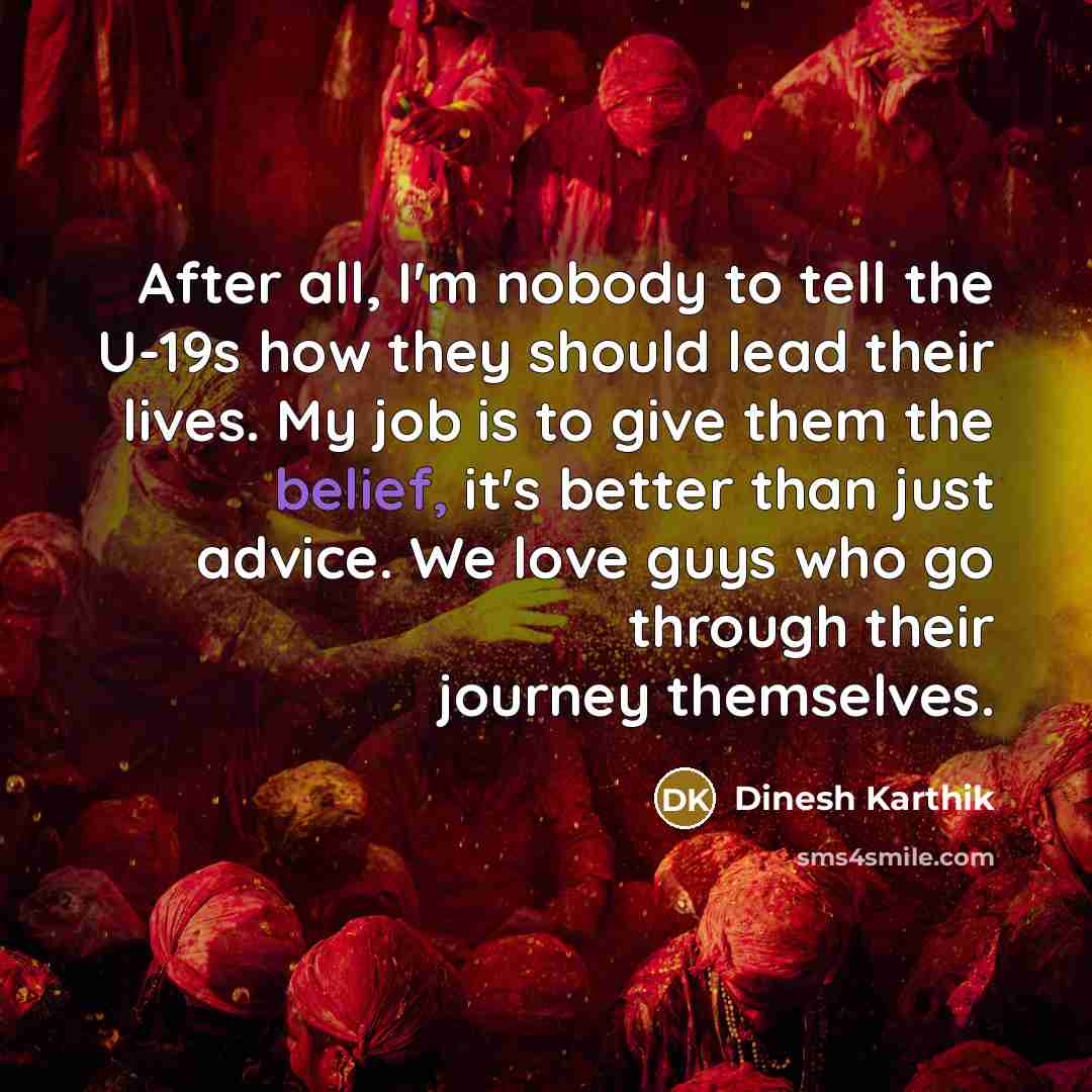 “After all, I'm nobody to tell the U-19s how they…” quote by Dinesh Karthik