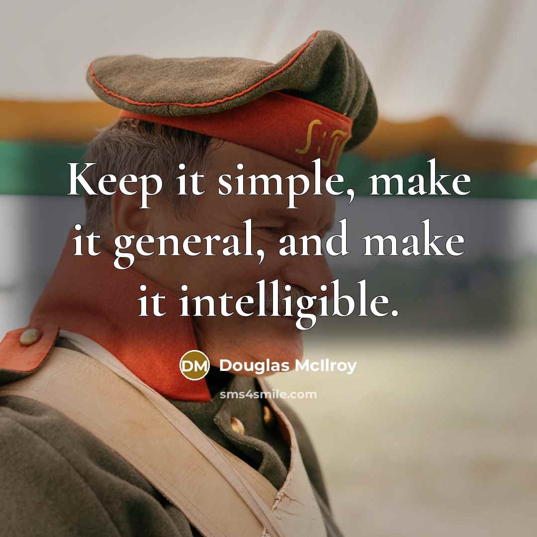 “Keep it simple, make it general, and make it intelligible.” quote by Douglas McIlroy