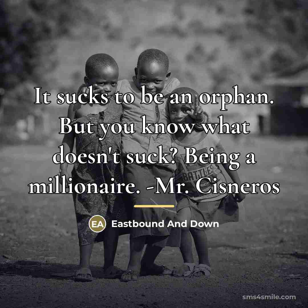 “It sucks to be an orphan. But you know what…” quote by Eastbound And Down