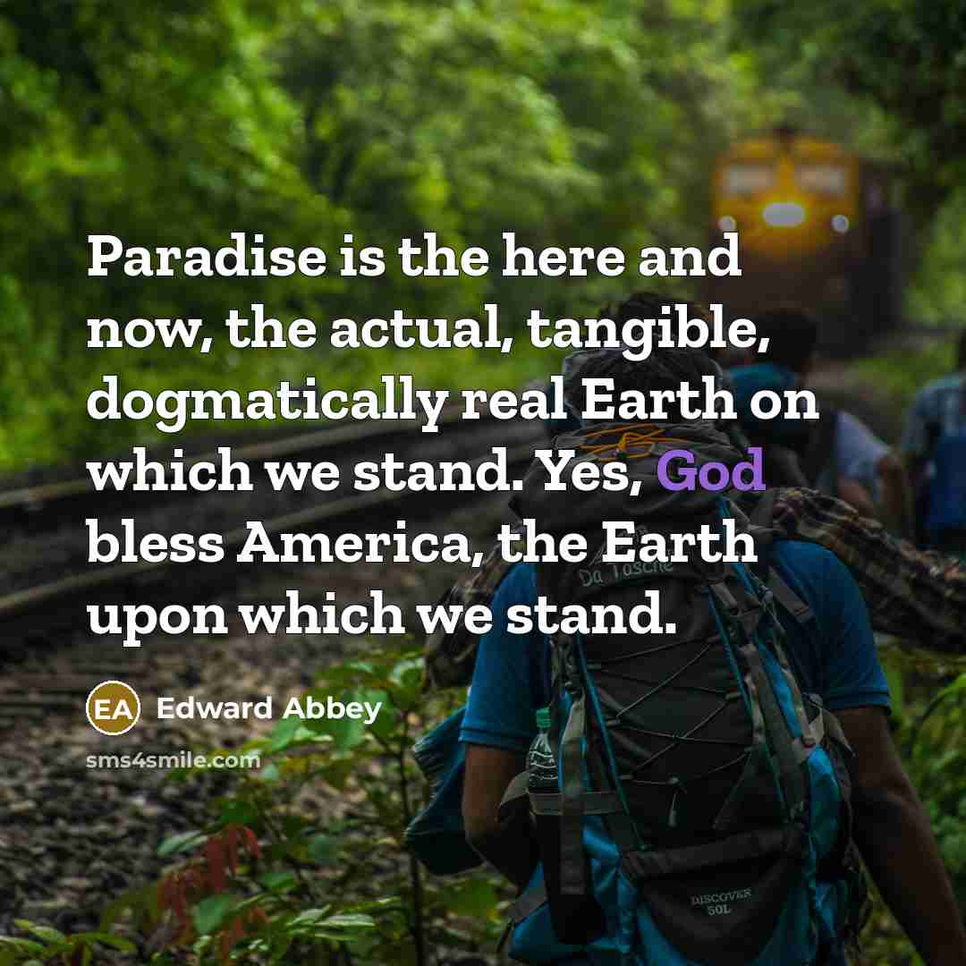 “Paradise is the here and now, the actual, tangible, dogmatically…” quote by Edward Abbey