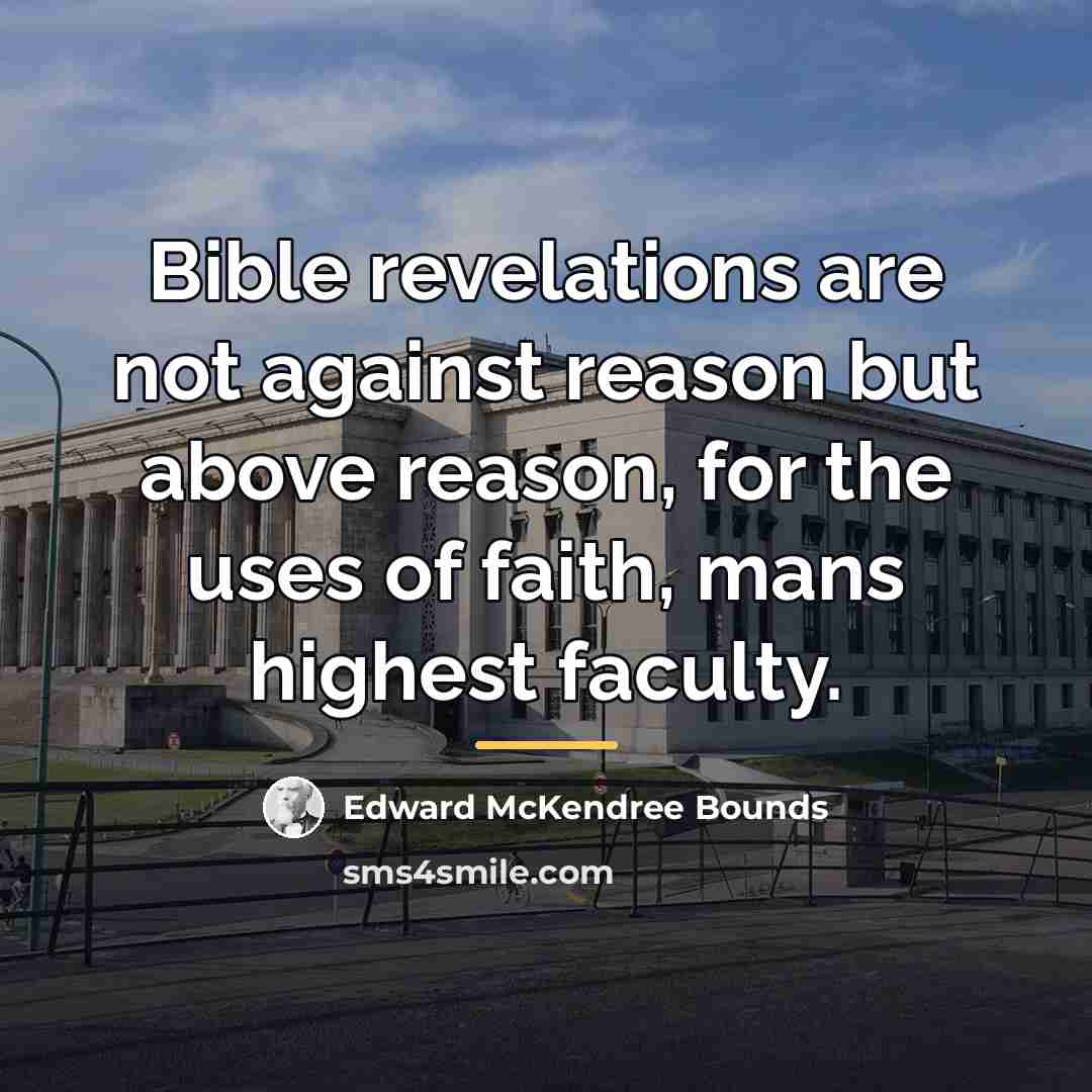“Bible revelations are not against reason but above reason, for…” quote by Edward McKendree Bounds