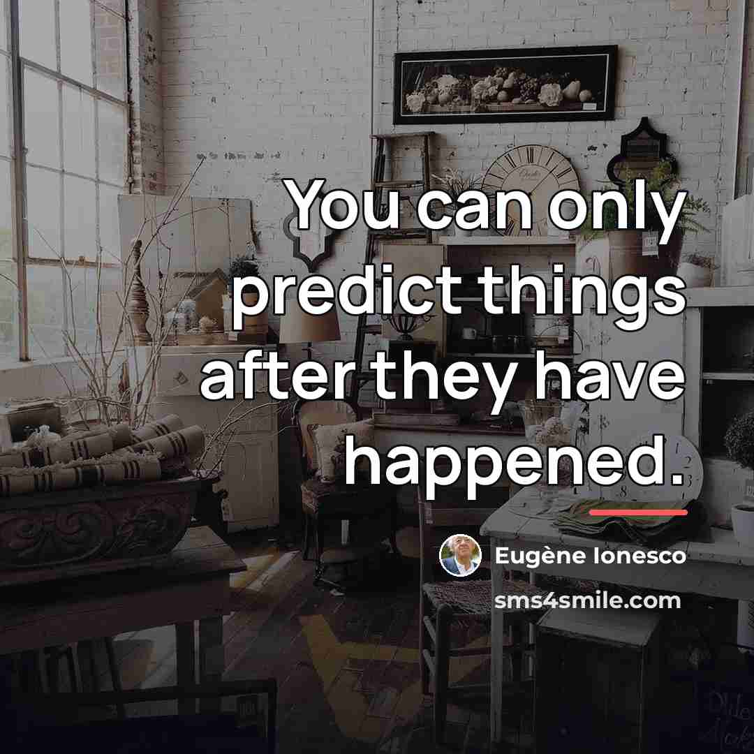 “You can only predict things after they have happened.…” quote by Eugene Ionesco