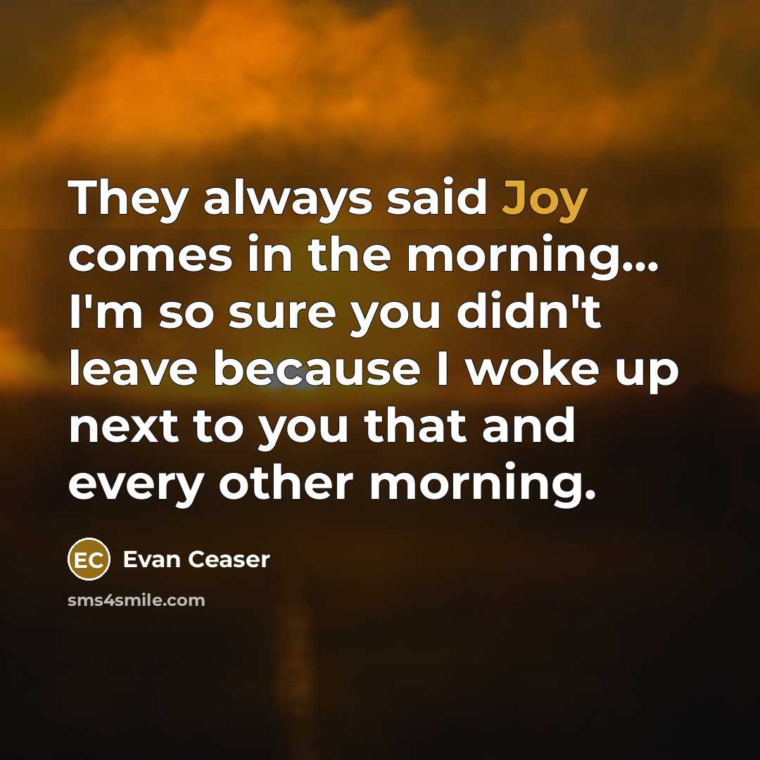 “They always said Joy comes in the morning... I'm so…” quote by Evan Ceaser