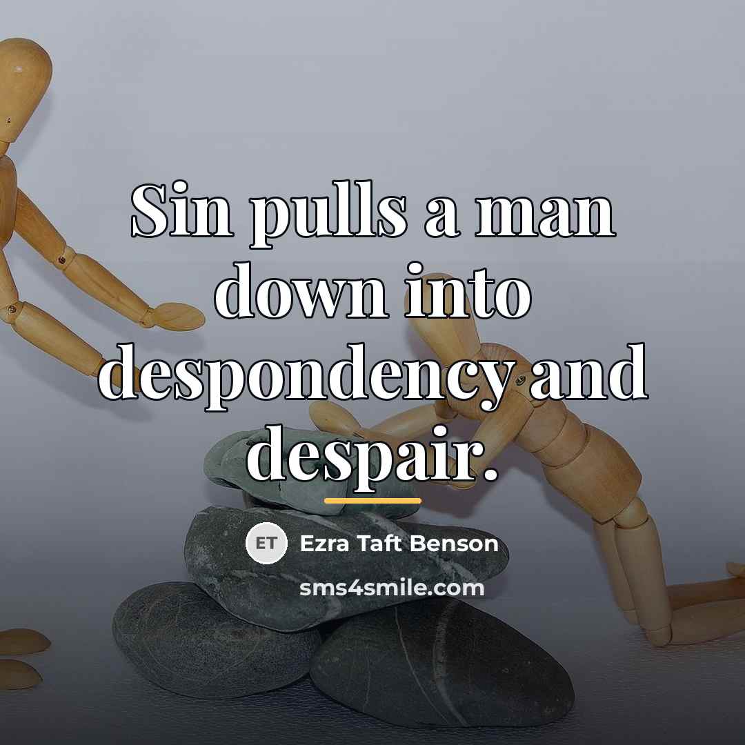 “Sin pulls a man down into despondency and despair.…” quote by Ezra Taft Benson