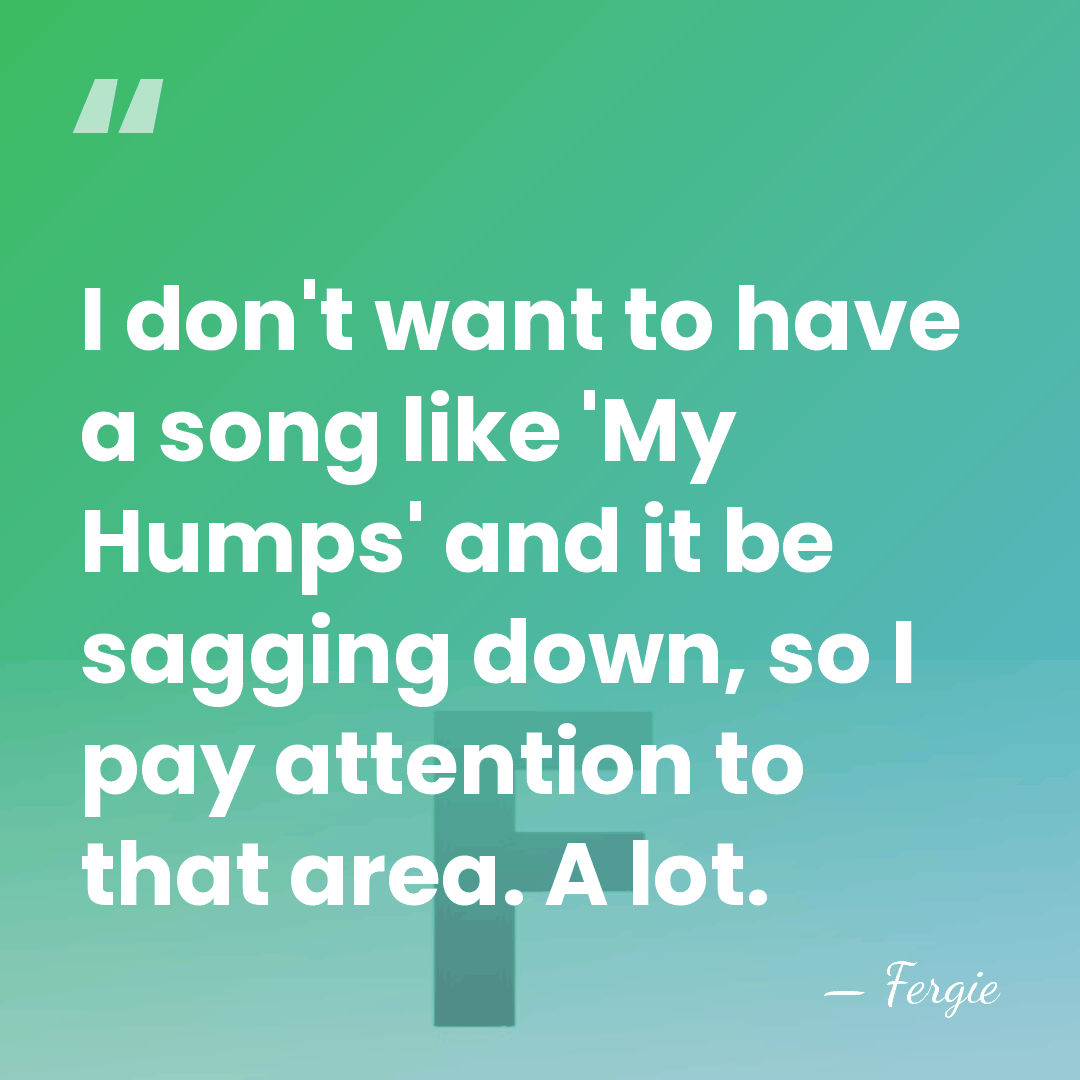 I don't want to have a song like 'My Humps' and it&hellip; - Fergie