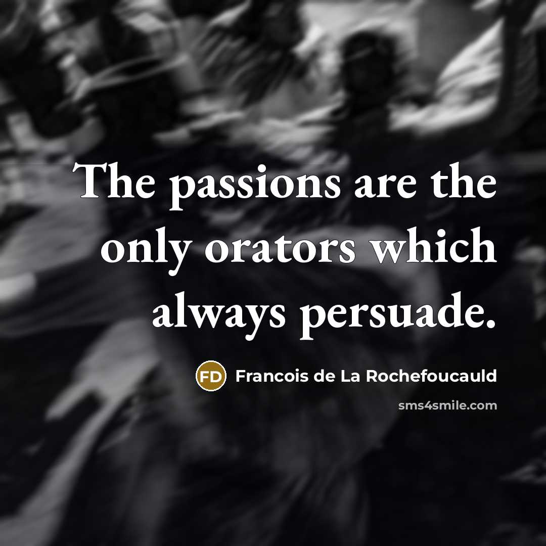 “The passions are the only orators which always persuade.…” quote by Francois de La Rochefoucauld