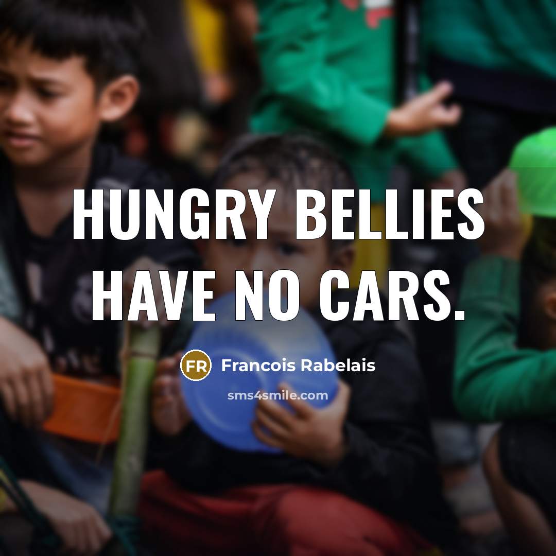 “Hungry bellies have no cars.…” quote by Francois Rabelais