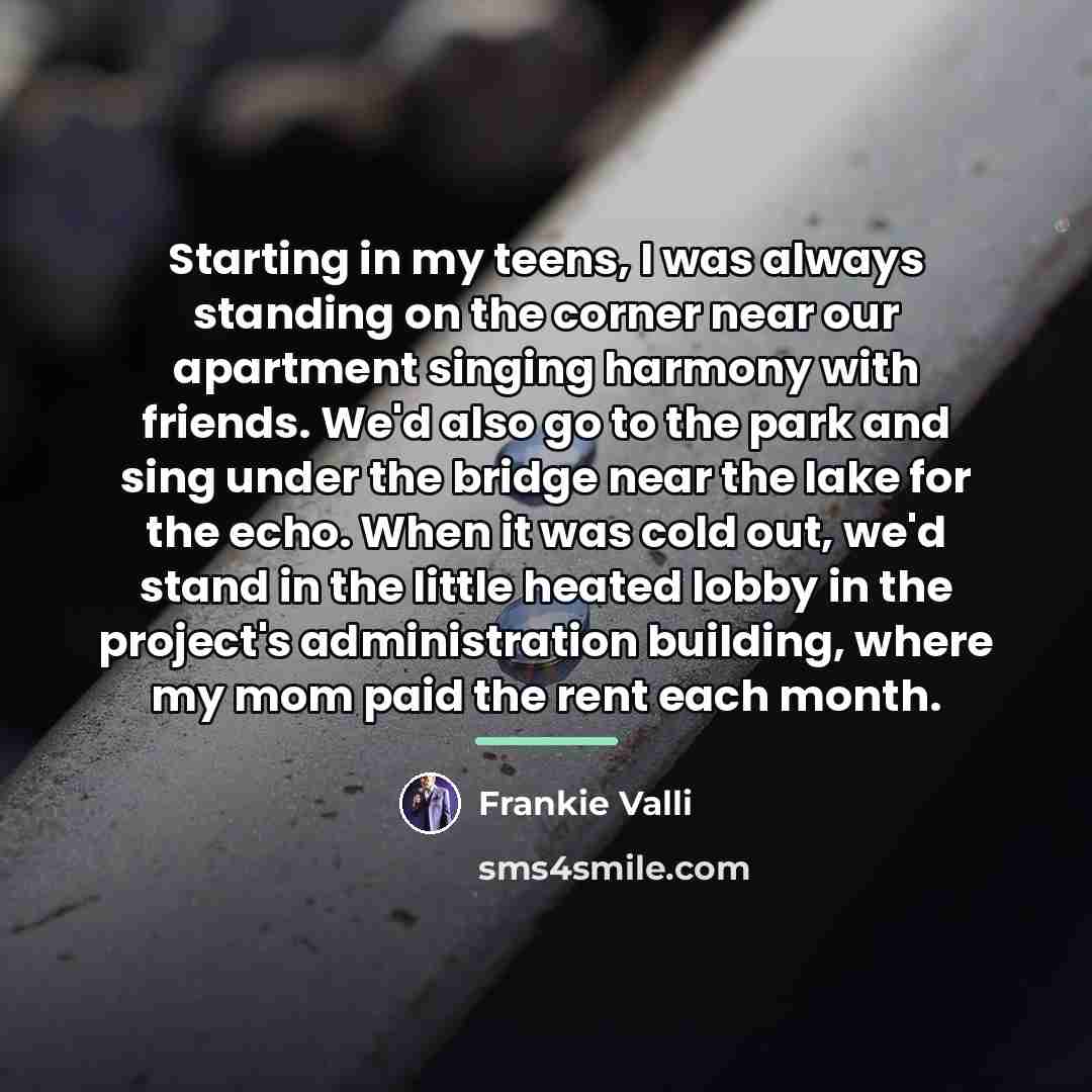 “Starting in my teens, I was always standing on the…” quote by Frankie Valli
