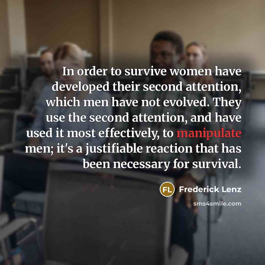 “In order to survive women have developed their second attention,…” quote by Frederick Lenz