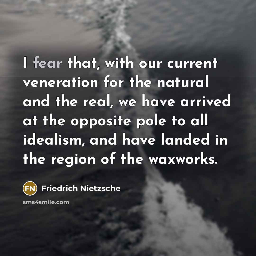 “I fear that, with our current veneration for the natural…” quote by Friedrich Nietzsche