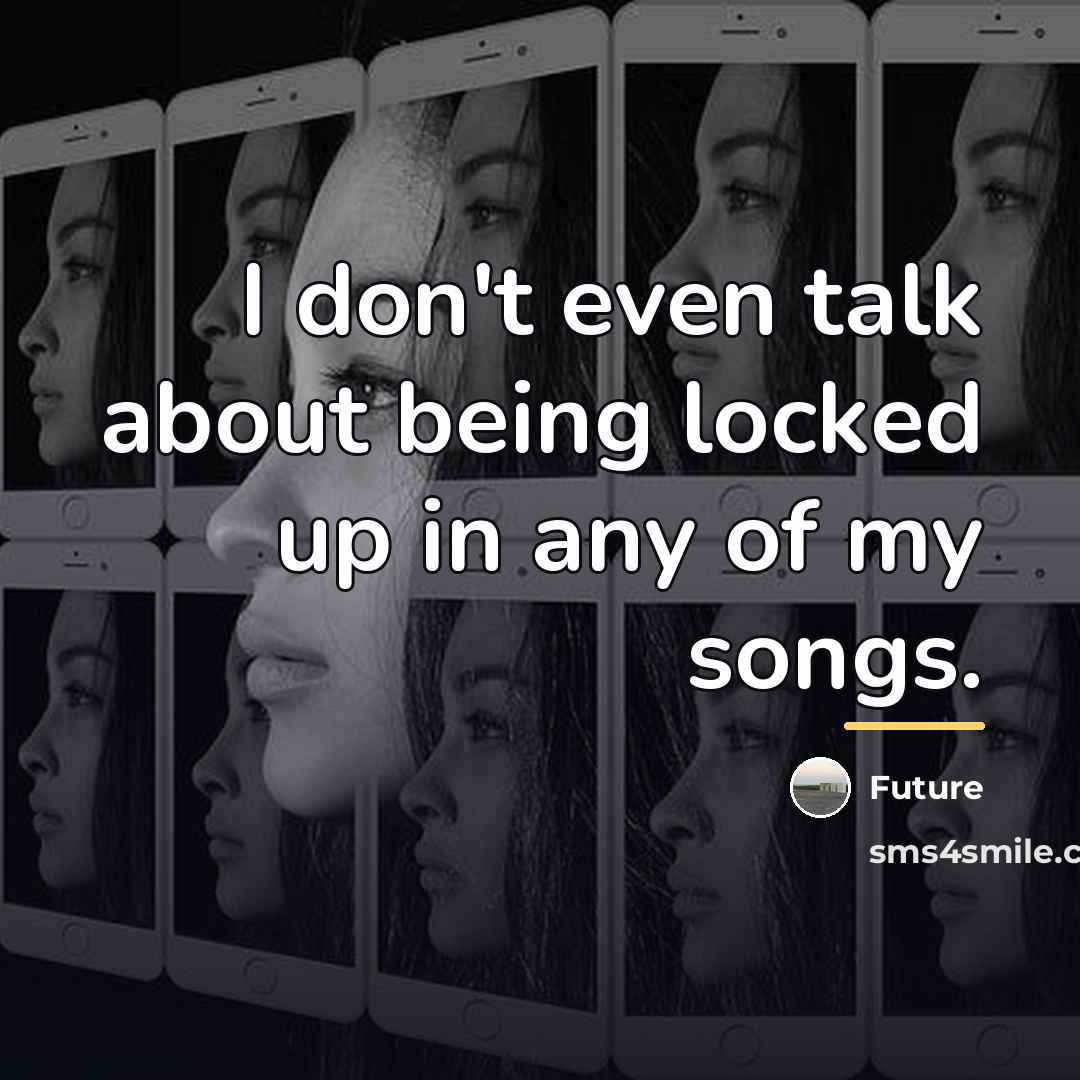 “I don't even talk about being locked up in any…” quote by Future