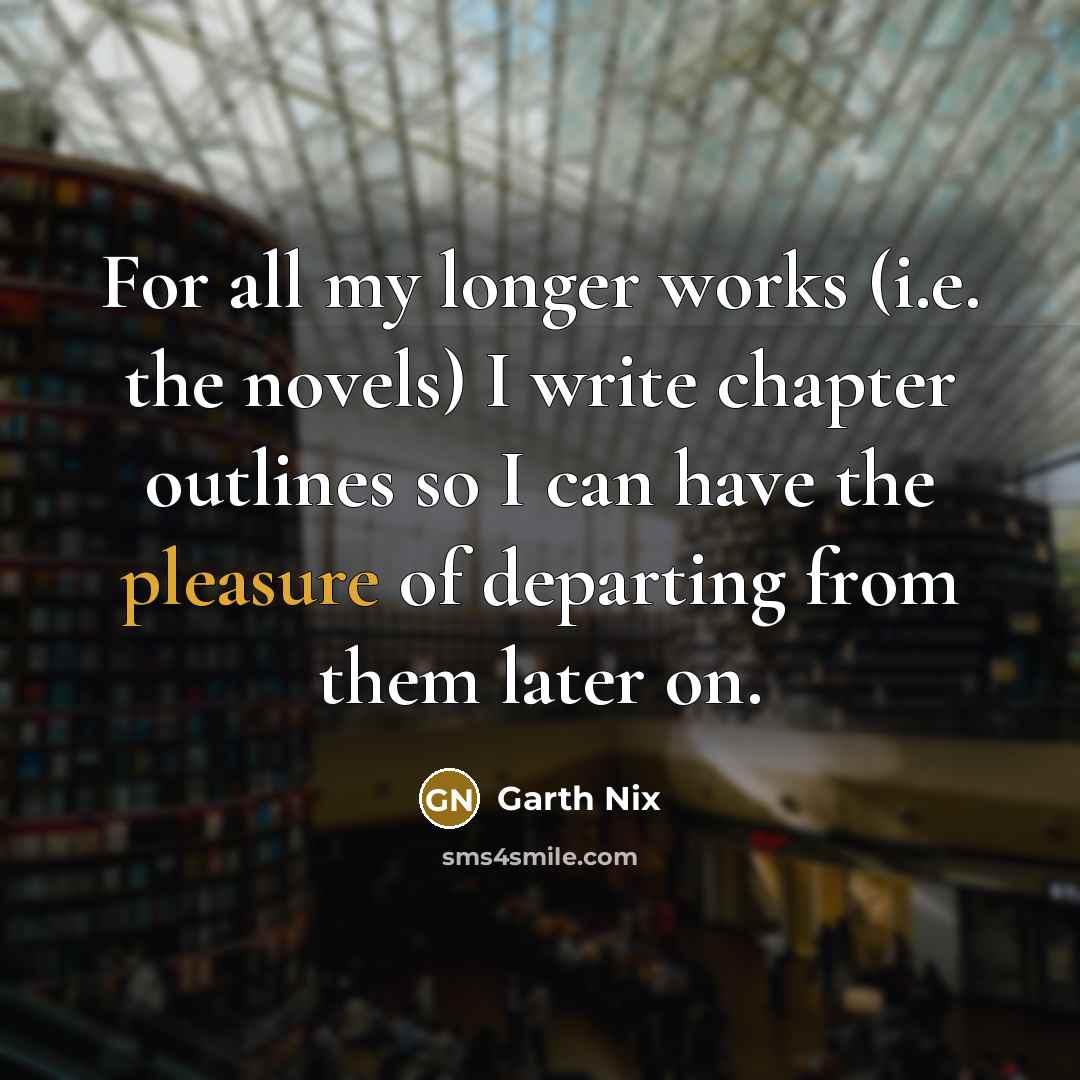 “For all my longer works (i.e. the novels) I write…” quote by Garth Nix