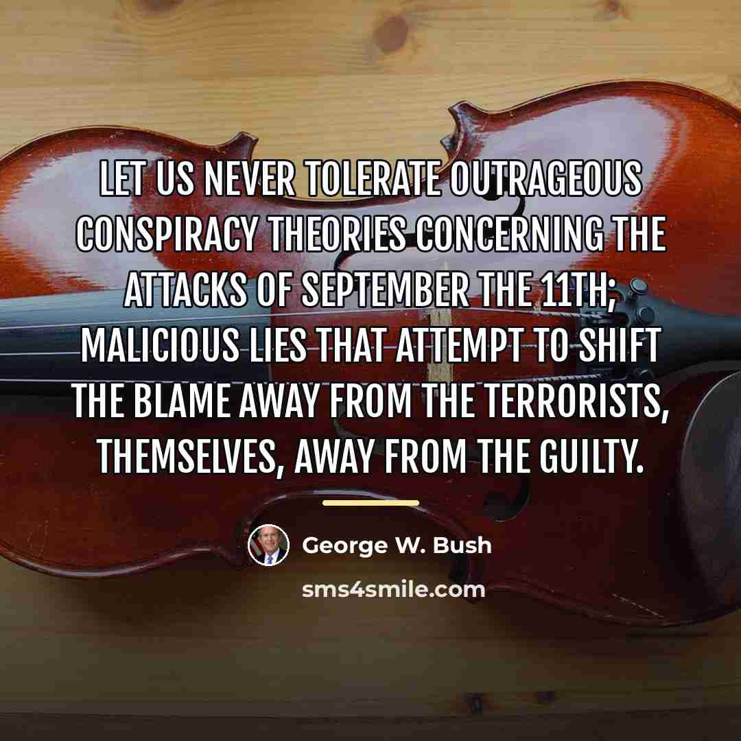 “Let us never tolerate outrageous conspiracy theories concerning the attacks…” quote by George W. Bush