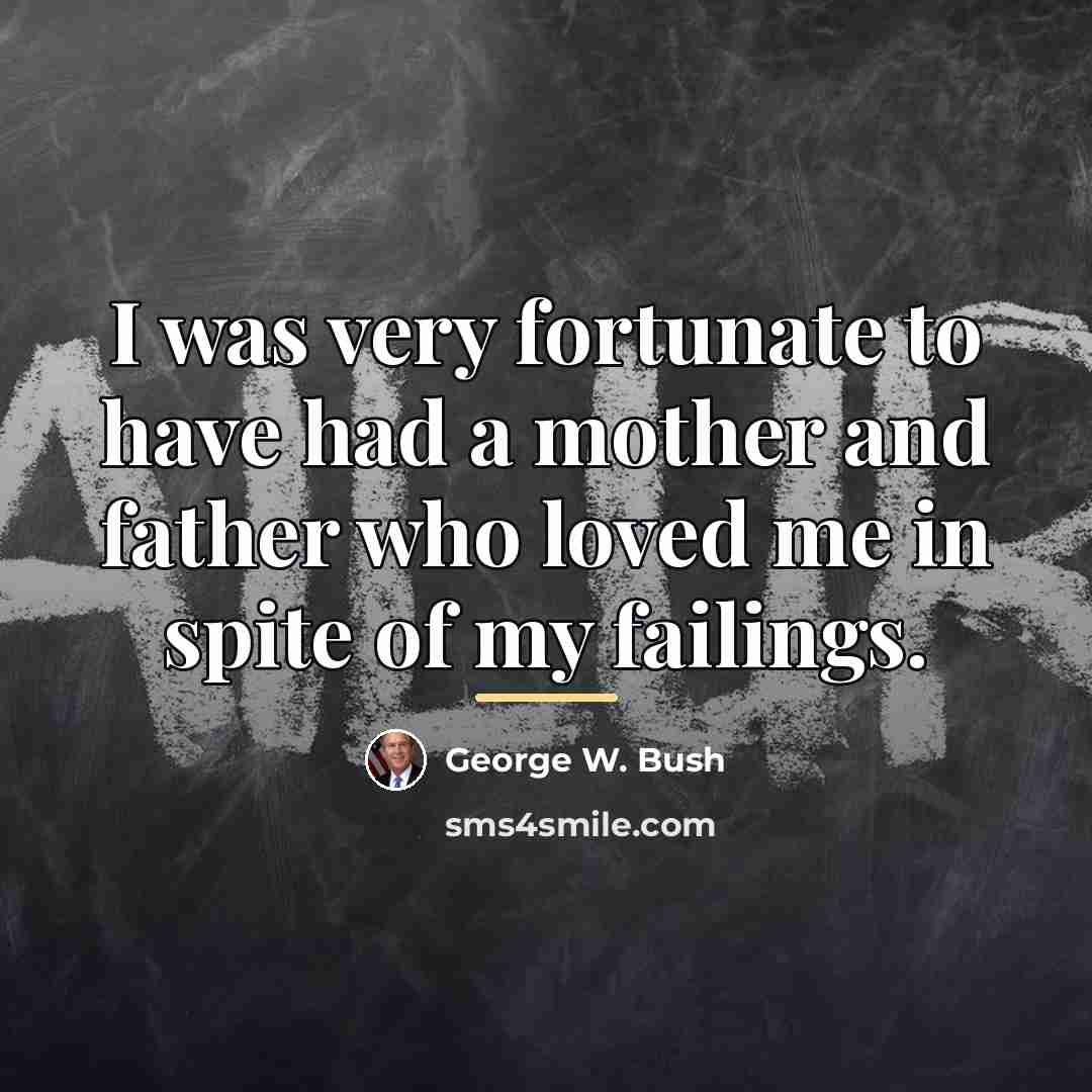 “I was very fortunate to have had a mother and…” quote by George W. Bush