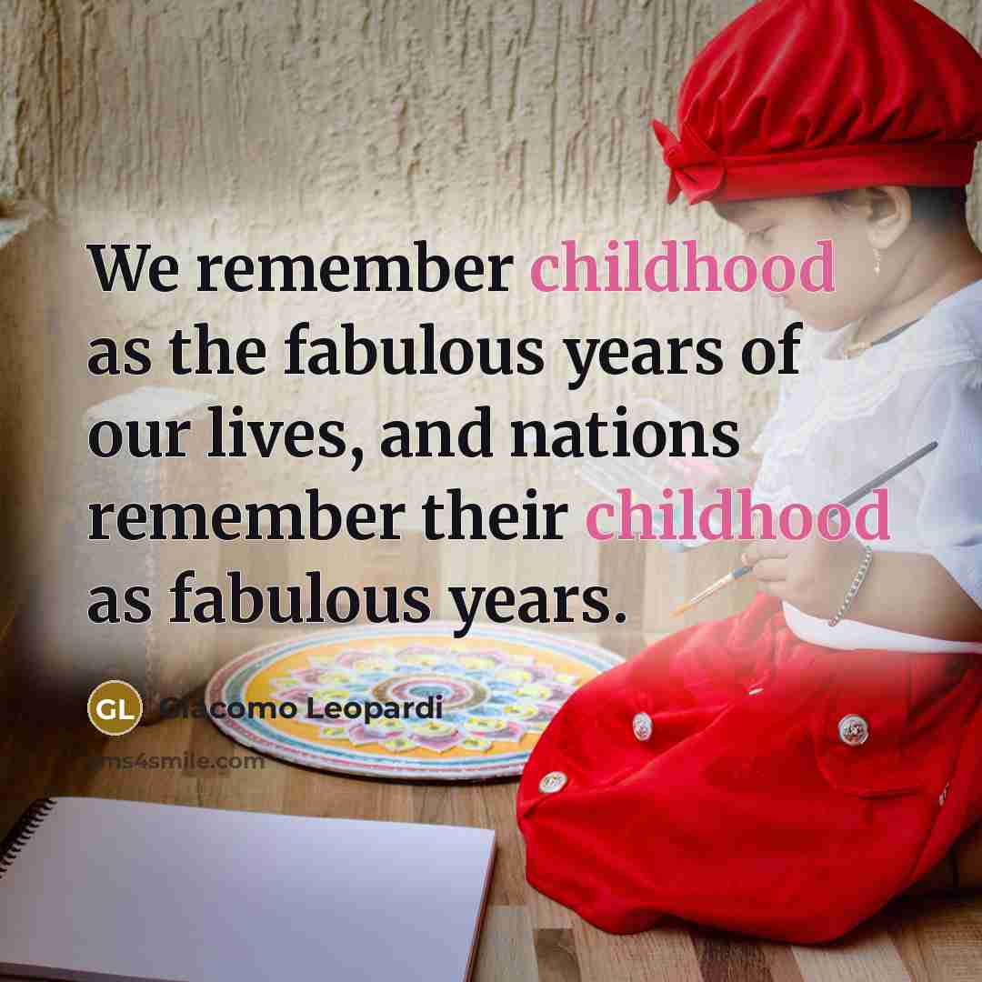 “We remember childhood as the fabulous years of our lives,…” quote by Giacomo Leopardi