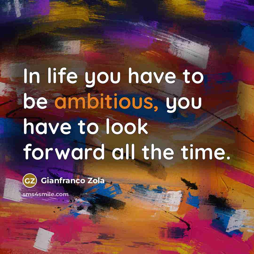 “In life you have to be ambitious, you have to…” quote by Gianfranco Zola