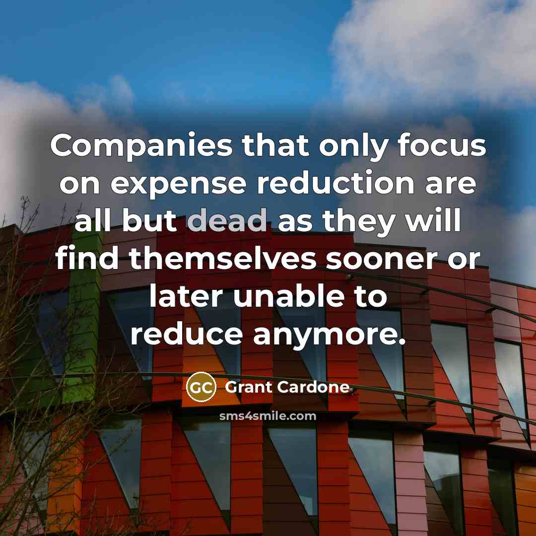 “Companies that only focus on expense reduction are all but…” quote by Grant Cardone