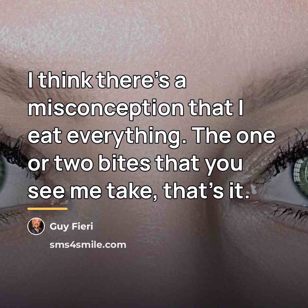 “I think there's a misconception that I eat everything. The…” quote by Guy Fieri