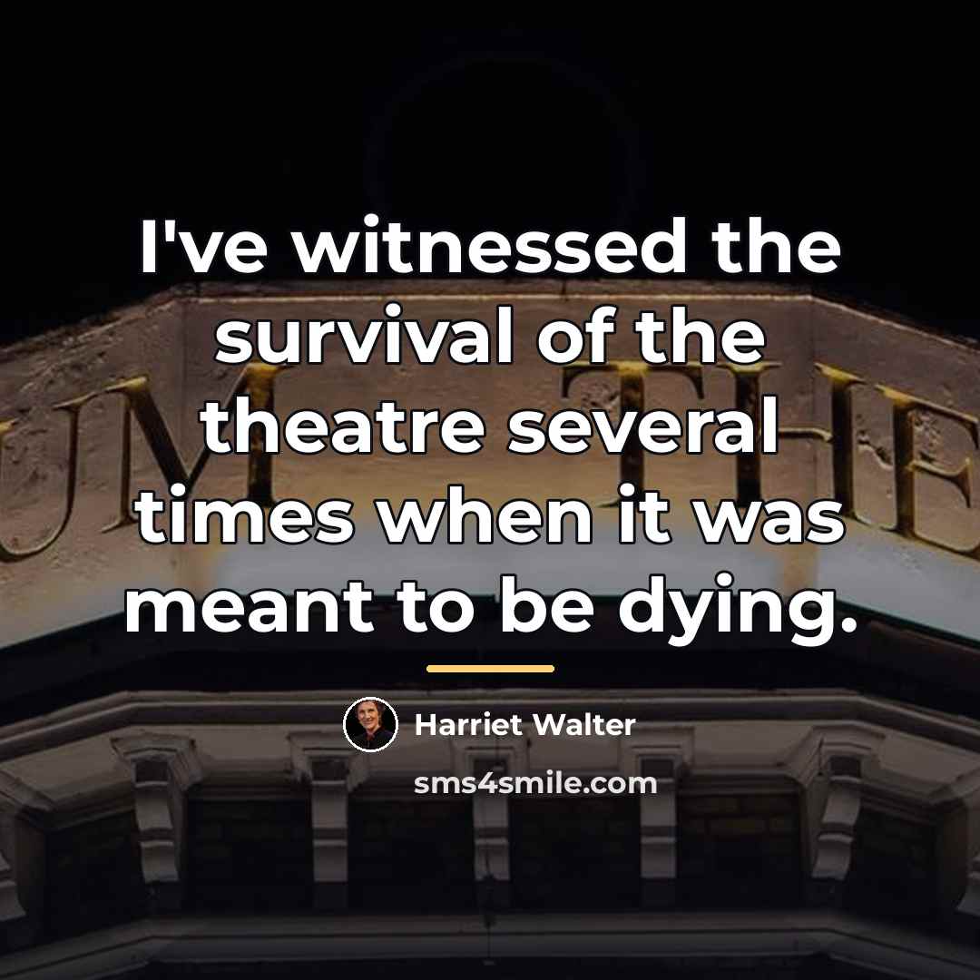 “I've witnessed the survival of the theatre several times when…” quote by Harriet Walter