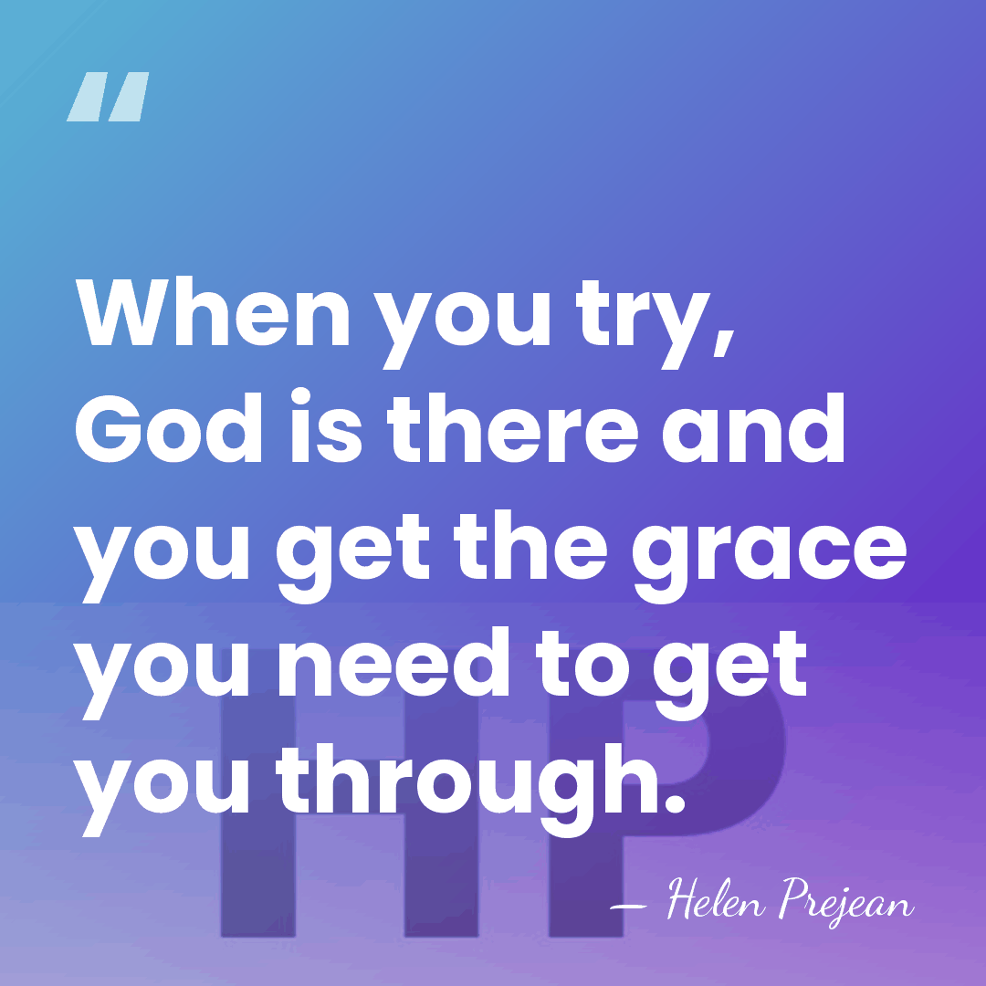 When you try, God is there and you get the grace you&hellip; - Helen Prejean