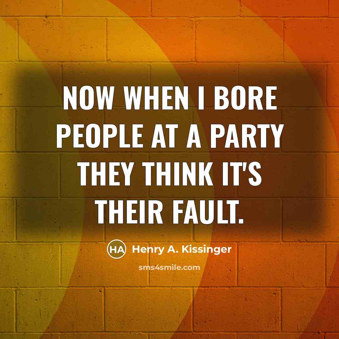 “Now when I bore people at a party they think…” quote by Henry A. Kissinger