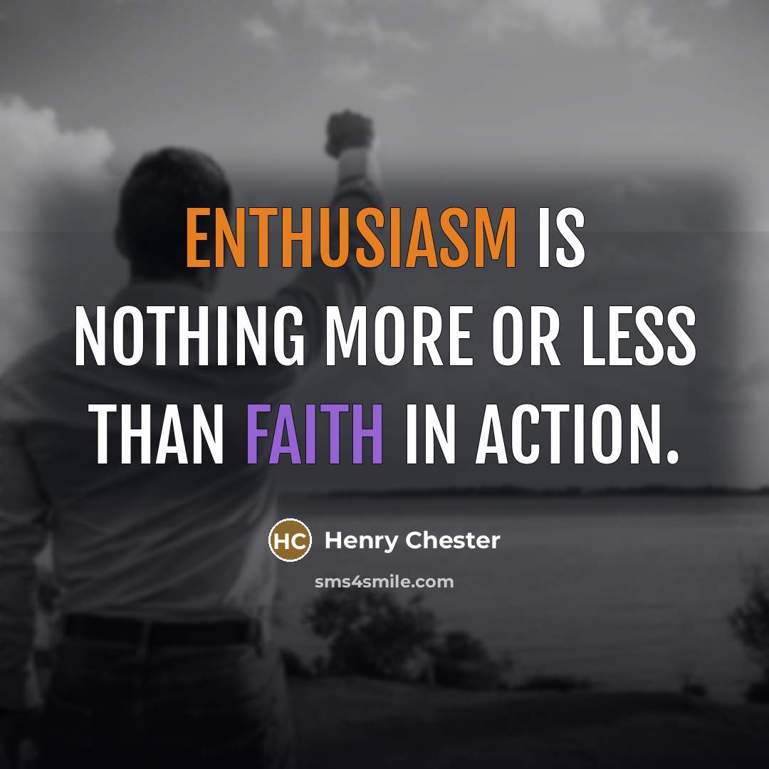“Enthusiasm is nothing more or less than faith in action.…” quote by Henry Chester